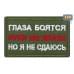 Нашивка на липучке «Глаза боятся, но я не сдаюсь». Размер 80х50 мм. 